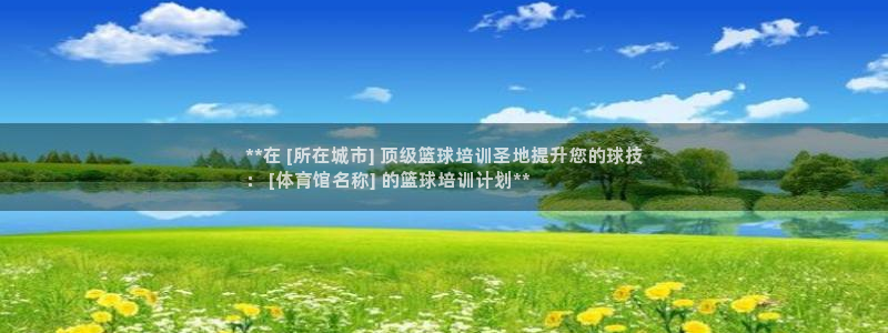 尊龙凯时是赌博嘛：**在 [所在城市] 顶级篮球培训