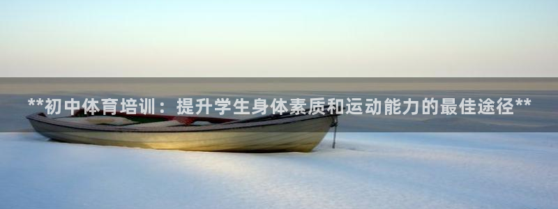 尊龙集团有限公司是国企吗：**初中体育培训：提升学生