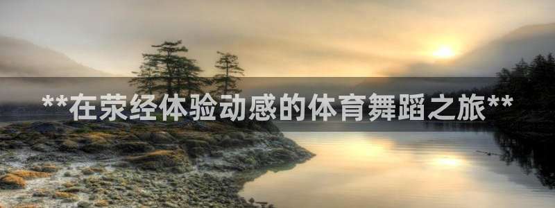 尊龙新版app首页：**在荥经体验动感的体育舞蹈之旅