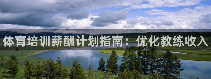 凯时游戏app：体育培训薪酬计划指南：优化教练收入
