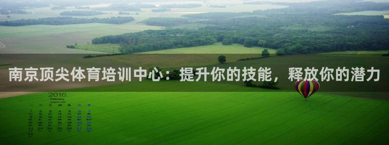尊龙凯时输了100万：南京顶尖体育培训中心：提升你的