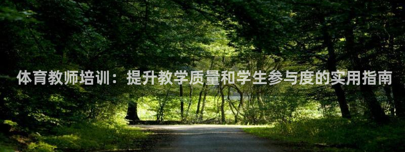 尊龙官网地址： 体育教师培训：提升教学质量和学生参与