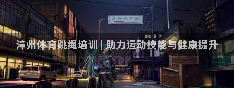 KB88凯时官网：漳州体育跳绳培训 | 助力运动技能