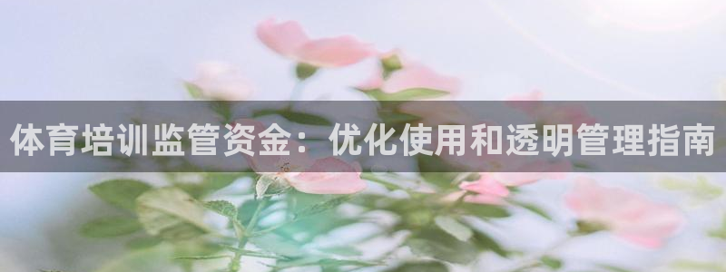 尊龙d88官网赢来就送38：体育培训监管资金：优化使
