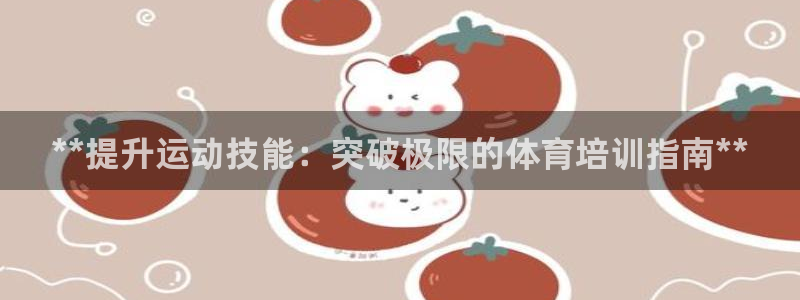 尊龙现金一下指导AG发财网：**提升运动技能：突破极