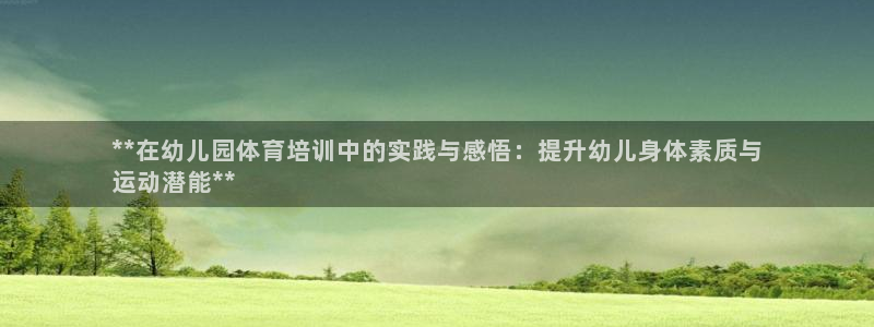 尊龙凯时代理：**在幼儿园体育培训中的实践与感悟：提