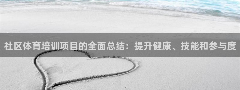 尊龙新版登录网址下载：社区体育培训项目的全面总结：提