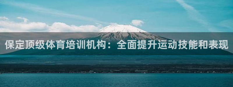 尊龙凯时ag旗舰厅：保定顶级体育培训机构：全面提升运