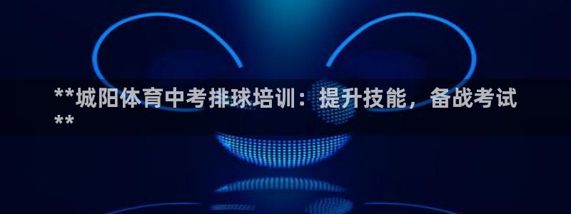 尊龙凯时 - 人生就是搏!：**城阳体育中考排球培训