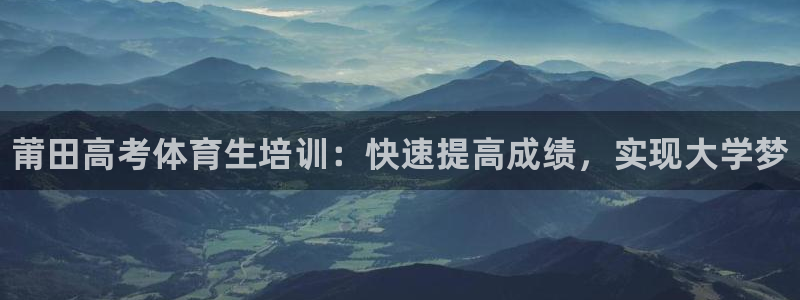 尊龙软件下载：莆田高考体育生培训：快速提高成绩，实现